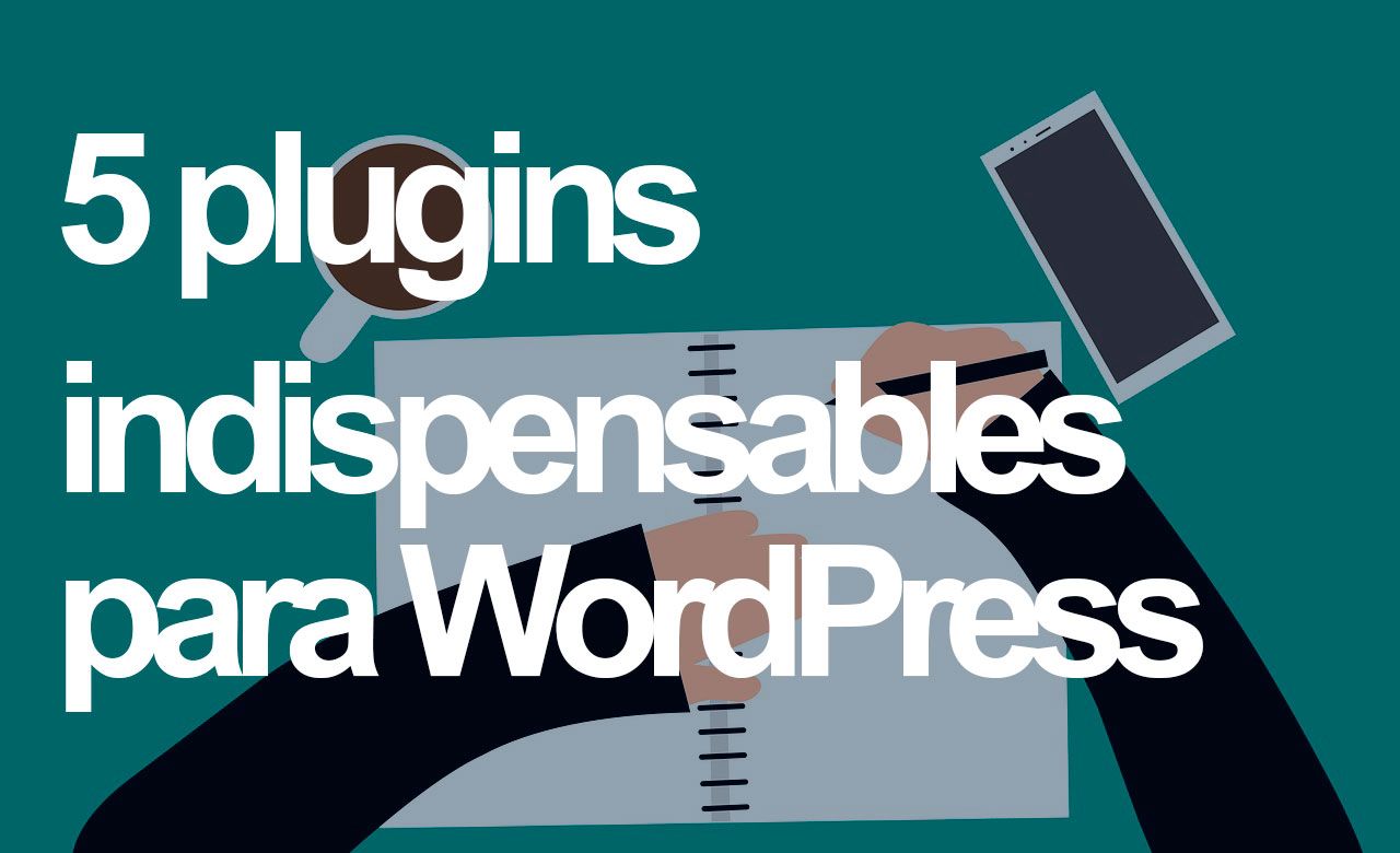 Cinco plugins indispensables para WordPress