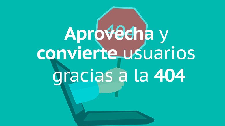 Aprovecha y convierte usuarios gracias a la 404