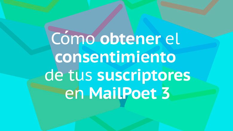 How to obtain the consent of your subscribers in mailpoet 3