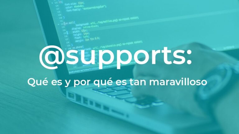 ‘@supports: Qué es y por qué es tan maravilloso