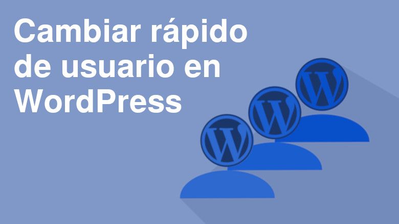 Cambiar rápido de usuario en WordPress