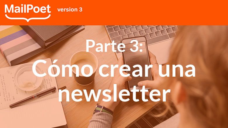 Crea tu newsletter con MailPoet 3 (Parte 3): Cómo crear una newsletter en WordPress