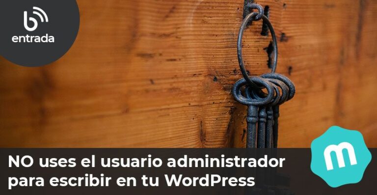 NO uses el usuario administrador para escribir en tu WordPress