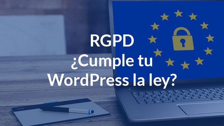 RGPD: ¿Cumple tu WordPress la ley?